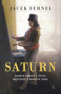 Okładka książki SATURN CZARNE OBRAZY Z ŻYCIA MĘŻCZYZN Z RODZINY GOYA