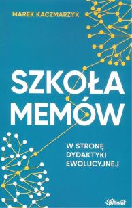 Okładka książki Szkoła memów. W stronę dydaktyki ewolucyjnej