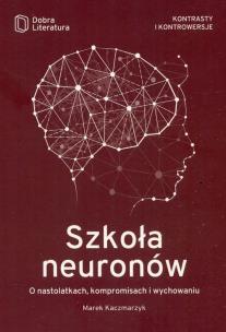 SZKOŁA NEURONÓW O NASTOLATKACH KOMPROMISACH I WYCHOWANIU WYD. 2. Autor: Marek Kaczmarzyk. Multiszop.pl Okładka książki SZKOŁA NEURONÓW O NASTOLATKACH KOMPROMISACH I WYCHOWANIU WYD. 2