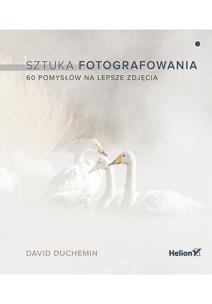 Okładka książki SZTUKA FOTOGRAFOWANIA 60 POMYSŁÓW NA LEPSZE ZDJĘCIA