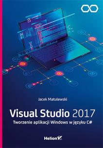 Okładka książki VISUAL STUDIO 2017 TWORZENIE APLIKACJI WINDOWS W JĘZYKU C#