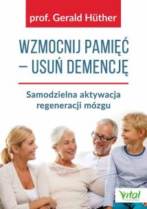 Wzmocnij pamięć usuń demencję. Autor: Gerald Huther. Multiszop.pl Okładka książki Wzmocnij pamięć usuń demencję