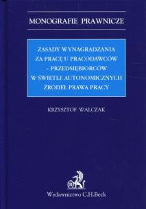 Okładka książki Zasady wynagradzania za pracę u pracodawców-przedsiębiorców w świetle autonomicznych źródeł prawa pracy