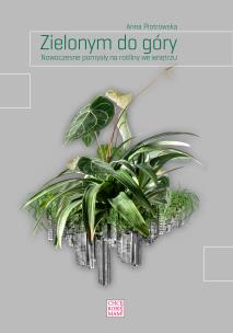 Okładka książki ZIELONYM DO GÓRY NOWOCZESNE POMYSŁY NA ROŚLINY WE WNĘTRZU