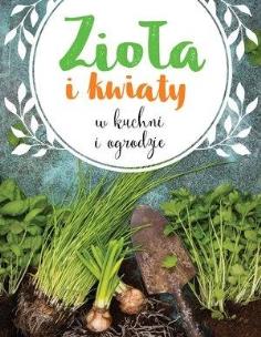 Okładka książki Zioła i kwiaty w kuchni i ogrodzie