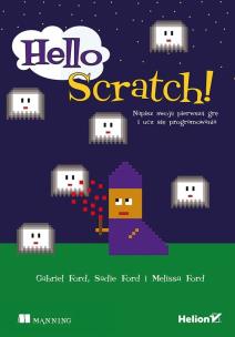 Okładka książki HELLO SCRATCH NAPISZ SWOJĄ PIERWSZĄ GRĘ I UCZ SIĘ PROGRAMOWANIA