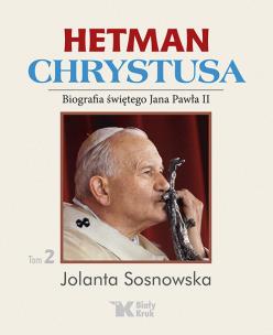 Okładka książki HETMAN CHRYSTUSA BIOGRAFIA ŚWIĘTEGO JANA PAWŁA II TOM 2
