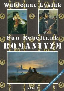Pan Rebeliant Romantyzm. Autor: Waldemar Łysiak. Multiszop.pl Okładka książki Pan Rebeliant Romantyzm