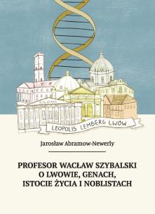 Okładka książki Profesor Wacław Szybalski o Lwowie, genach, istocie życia i noblistach