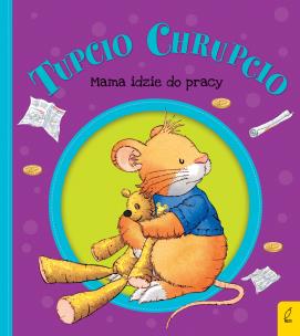 Okładka książki Tupcio Chrupcio. Mama idzie do pracy w.2018