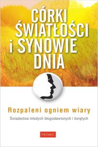 Córki światłości i synowie dnia Świadectwa młodych błogosławionych i świętych. Autor: ZUZANNA GURŁACZ. Multiszop.pl Okładka książki Córki światłości i synowie dnia Świadectwa młodych błogosławionych i świętych
