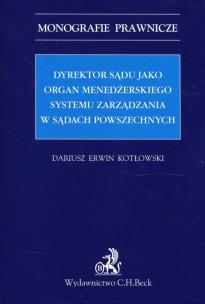 Okładka książki Dyrektor sądu jako organ menedżerskiego systemu zarządzania w sądach powszechnych