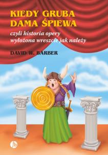 Kiedy gruba dama śpiewa czyli historia opery. Autor: Barber David W.. Multiszop.pl Okładka książki Kiedy gruba dama śpiewa czyli historia opery
