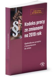 Opakowanie Kodeks pracy ze zmianami na 2019 Ujednolicone przepisy z komentarzem do zmian
