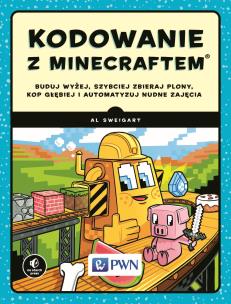 KODOWANIE Z MINECRAFTEM BUDUJ WYŻEJ SZYBCIEJ ZBIERAJ PLONY KOP GŁĘBIEJ I AUTOMATYZUJ NUDNE ZAJĘCIA. Autor: Al Sweigart. Multiszop.pl Okładka książki KODOWANIE Z MINECRAFTEM BUDUJ WYŻEJ SZYBCIEJ ZBIERAJ PLONY KOP GŁĘBIEJ I AUTOMATYZUJ NUDNE ZAJĘCIA