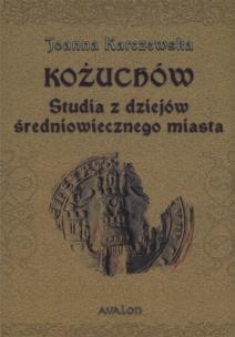 Okładka książki Kożuchów Studia z dziejów średniowiecznego miasta