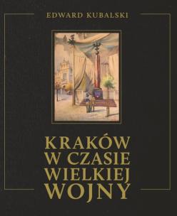 Okładka książki Kraków w czasie Wielkiej Wojny Szkic kronikarski