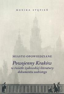Okładka książki MIASTO OPOWIEDZIANE POWOJENNY KRAKÓW W ŚWIETLE ŻYDOWSKIEJ  LITERATURY DOKUMENTU OSOBISTEGO