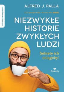 Okładka książki Niezwykłe historie zwykłych ludzi - sekrety ich osiągnięć