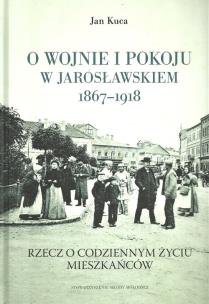 Okładka książki O wojnie i pokoju w Jarosławskiem 1867-1918