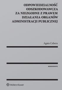 Okładka książki Odpowiedzialność odszkodowawcza za niezgodne z prawem działania organów administracji publicznej