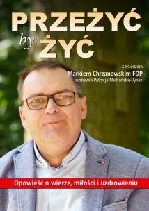 Okładka książki PRZEŻYĆ BY ŻYĆ OPOWIEŚĆ O WIERZE MIŁOŚCI I UZDROWIENIU