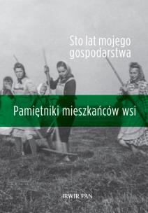 Okładka książki STO LAT MOJEGO GOSPODARSTWA PAMIĘTNIKI MIESZKAŃCÓW WSI