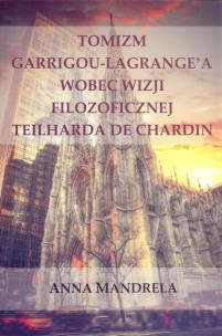 Okładka książki Tomizm Garrigou Lagrange'a wobec wizji filozoficznej Teilharda de Chardin