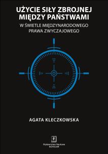 Okładka książki UŻYCIE SIŁY ZBROJNEJ MIĘDZY PAŃSTWAMI W ŚWIETLE MIĘDZYNARODOWEGO PRAWA ZWYCZAJOWEGO