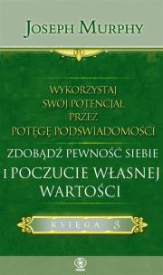 Okładka książki WYKORZYSTAJ SWÓJ POTENCJAŁ PRZEZ POTĘGĘ PODŚWIADOMOŚCI ZDOBĄDŹ PEWNOŚĆ SIEBIE I POCZUCIE WŁASNEJ WARTOŚCI