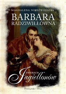 Okładka książki Barbara Radziwiłłówna. Zmierzch Jagiellonów