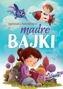 MĄDRE BAJKI. Autor: Antosiewicz Agnieszka, KAROLINA ROSOŁEK. Multiszop.pl Okładka książki MĄDRE BAJKI