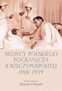 Okładka książki Medycy polskiego pogranicza II Rzeczypospolitej 1918-1939