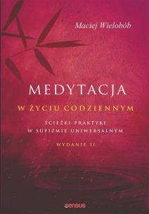 Okładka książki MEDYTACJA W ŻYCIU CODZIENNYM ŚCIEŻKI PRAKTYKI W SUFIZMIE UNIWERSALNYM WYD. 2