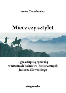 Okładka książki Miecz czy sztylet-gra z topiką rycerską w utworach baśniowo-historycznych Juliusza Słowackiego