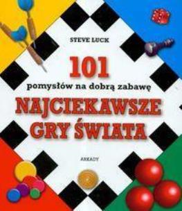 Okładka książki Najciekawsze gry świata. 101 pomysłów na dobrą zabawę