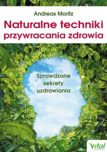 Naturalne techniki przywracania zdrowia. Autor: Andreas Moritz. Multiszop.pl Okładka książki Naturalne techniki przywracania zdrowia