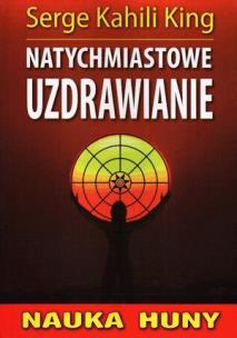 Natychmiastowe uzdrawianie. Nauka huny. Autor: Serge Kahili King. Multiszop.pl Okładka książki Natychmiastowe uzdrawianie. Nauka huny