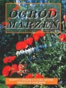 Okładka książki Ogród marzeń. Barwna książka o zakładaniu pięknych ogrodów