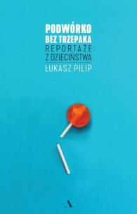 Okładka książki Podwórko bez trzepaka reportaże z dzieciństwa