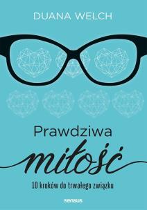 Okładka książki PRAWDZIWA MIŁOŚĆ 10 KROKÓW DO TRWAŁEGO ZWIĄZKU