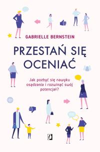 Okładka książki PRZESTAŃ SIĘ OCENIAĆ JAK POZBYĆ SIĘ NAWYKU OSĄDZANIA I ROZWINĄĆ SWÓJ POTENCJAŁ