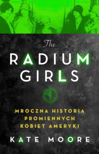 Okładka książki Radium Girls. Mroczna historia promiennych...