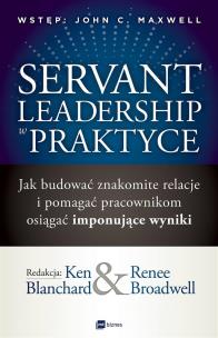 Okładka książki SERVANT LEADERSHIP W PRAKTYCE JAK BUDOWAĆ ZNAKOMITE RELACJE I POMAGAĆ PRACOWNIKOM OSIĄGAĆ IMPONUJĄCE WYNIKI