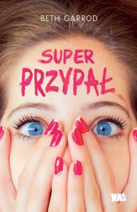 Super przypał. Autor: Beth Garrod, Matylda Biernacka. Multiszop.pl Okładka książki Super przypał