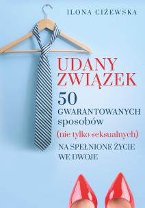 Okładka książki UDANY ZWIĄZEK 50 GWARANTOWANYCH SPOSOBÓW NIE TYLKO SEKSUALNYCH NA SPEŁNIONE ŻYCIE WE DWOJE