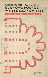 Okładka książki Duchowa podróż w głąb mszy świętej. Jak świadomie przeżyć Eucharystię?