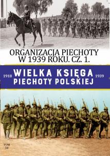 Okładka książki ORGANIZACJA PIECHOTY W 1939 R WIELKA KSIĘGA PIECHOTY POLSKIEJ CZĘŚĆ 1 TOM 34