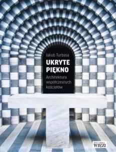 Okładka książki UKRYTE PIĘKNO ARCHITEKTURA WSPÓŁCZESNYCH KOŚCIOŁÓW