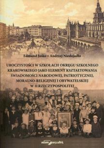 Okładka książki Uroczystości w szkołach Okręgu Szkolnego Krakowskiego jako element kształtowania świadomości narodowej, patriotycznej, moralno-religijnej i obywatelskiej w II Rzeczypospolitej